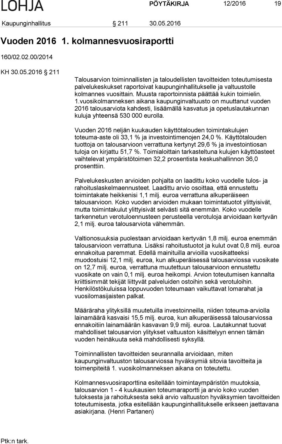 2016 211 Talousarvion toiminnallisten ja taloudellisten tavoitteiden toteutumisesta palvelukeskukset raportoivat kaupunginhallitukselle ja valtuustolle kolmannes vuosittain.