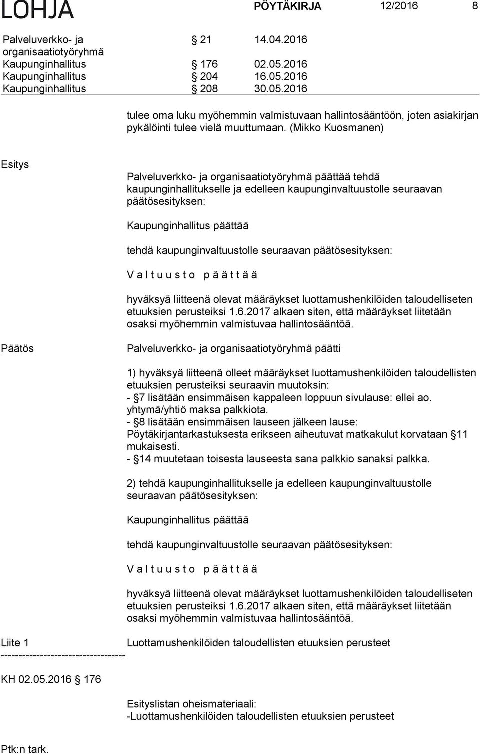 (Mikko Kuosmanen) Palveluverkko- ja organisaatiotyöryhmä päättää tehdä kaupunginhallitukselle ja edelleen kaupunginvaltuustolle seuraavan päätösesityksen: Kaupunginhallitus päättää tehdä