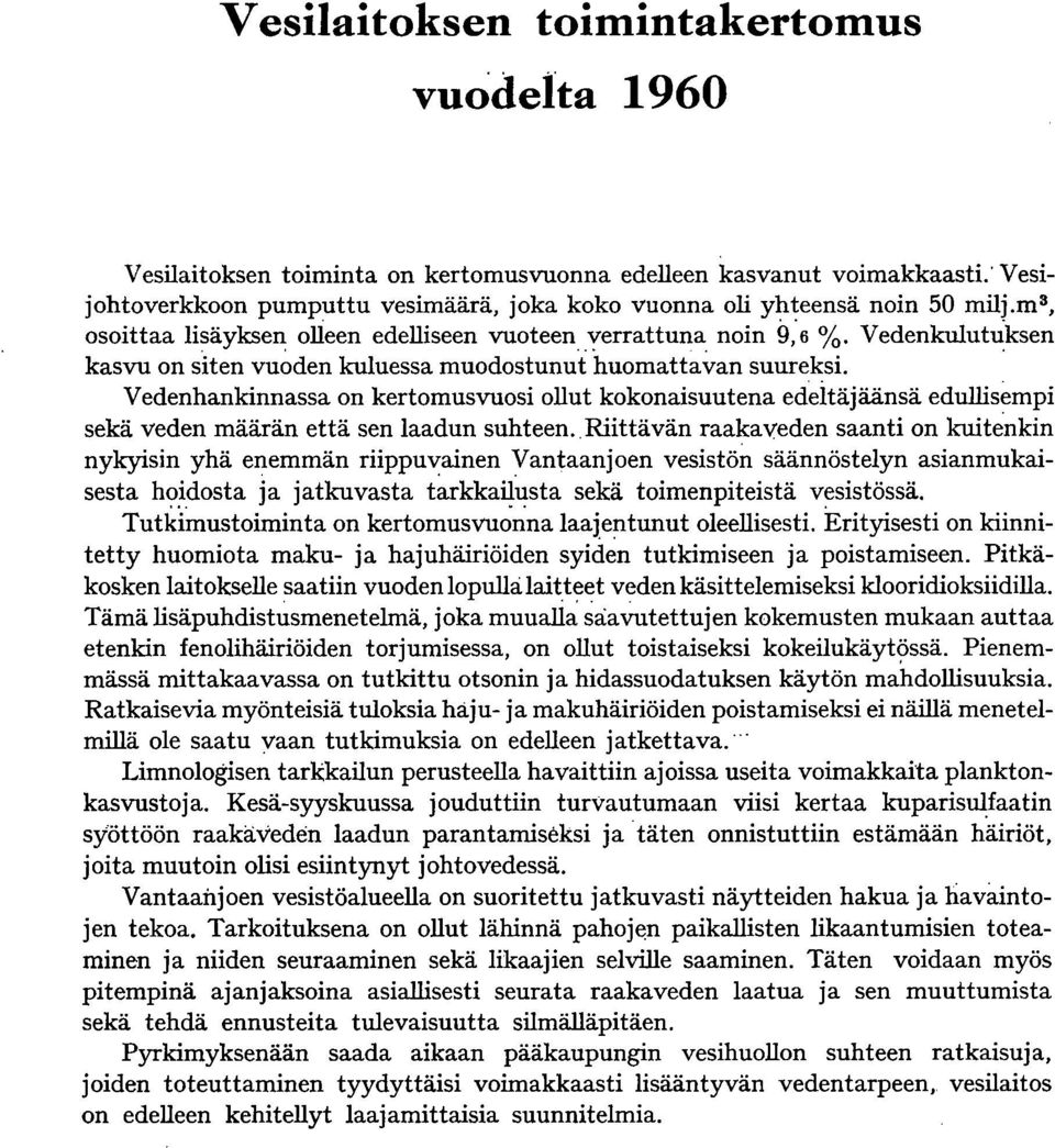 Vedenhankinnassa on kertomusvuosi ollut kokonaisuutena edeltäjäänsä edullisempi sekä veden määrän että sen laadun suhteen.