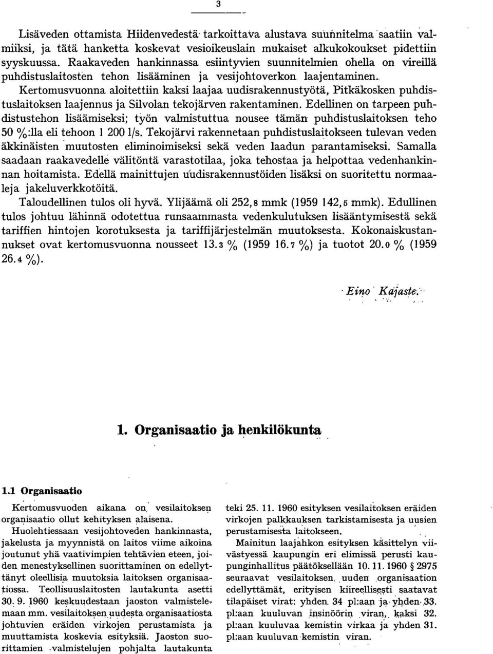, Kertomusvuonna aloitettiin kaksi laajaa uudisrakennustyötä, Pitkäkosken puhdistuslaitoksen laajennus ja Silvolan tekojärven rakentaminen.
