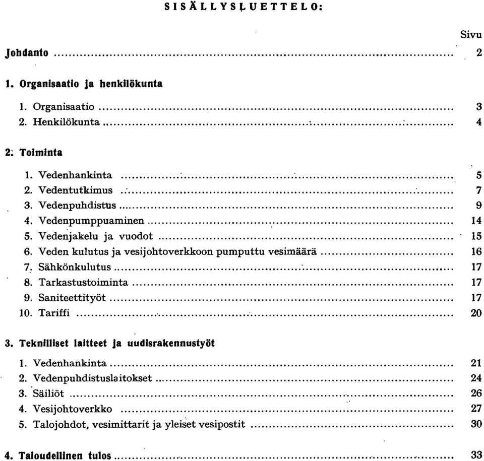 Sähkönkulutus...:... 7 8. Tarkastustoiminta... 7 9. Saniteettityöt... 7 0. Tariffi... '......... 20 3. Teknilliset laitteet ja uudisrakennustyöt. Vedenhankinta... 2 2.