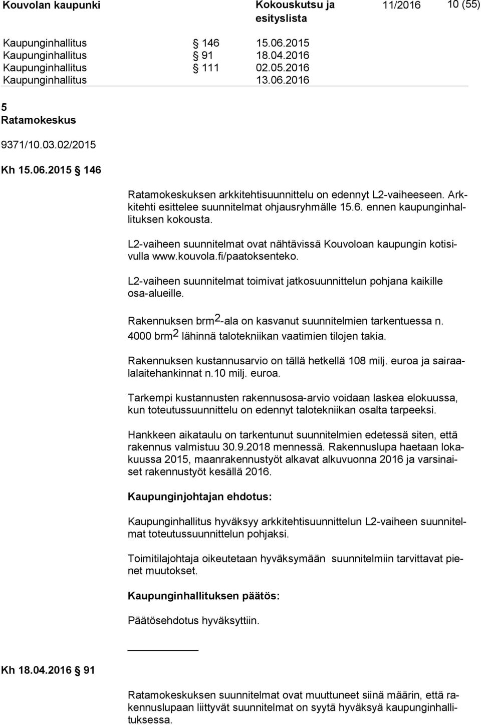 fi/paatoksenteko. L2-vaiheen suunnitelmat toimivat jatkosuunnittelun pohjana kaikille osa-alueil le. Rakennuksen brm 2 -ala on kasvanut suunnitelmien tarkentuessa n.