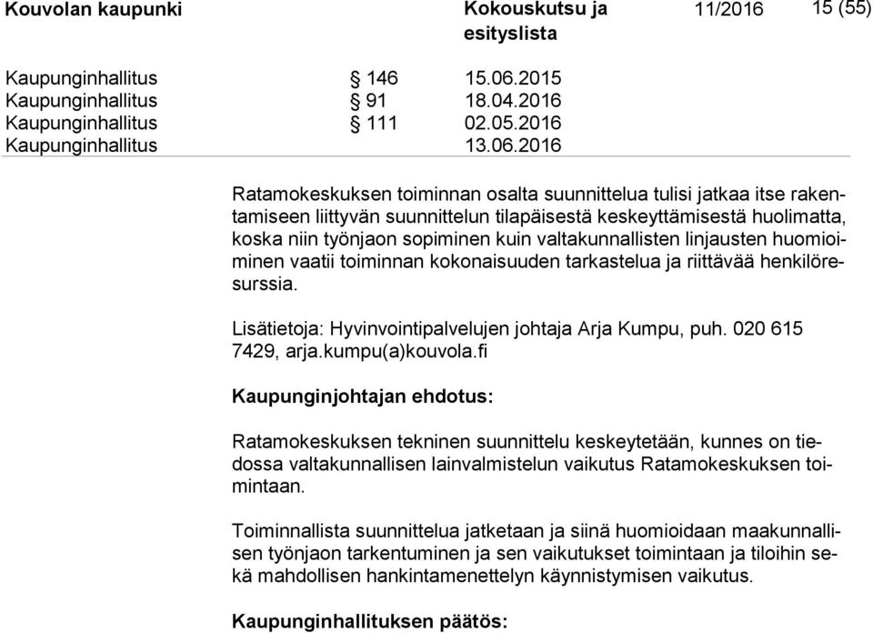 valtakunnallisten linjausten huo mioimi nen vaatii toiminnan kokonaisuuden tarkastelua ja riittävää hen ki lö resurs sia. Lisätietoja: Hyvinvointipalvelujen johtaja Arja Kumpu, puh.