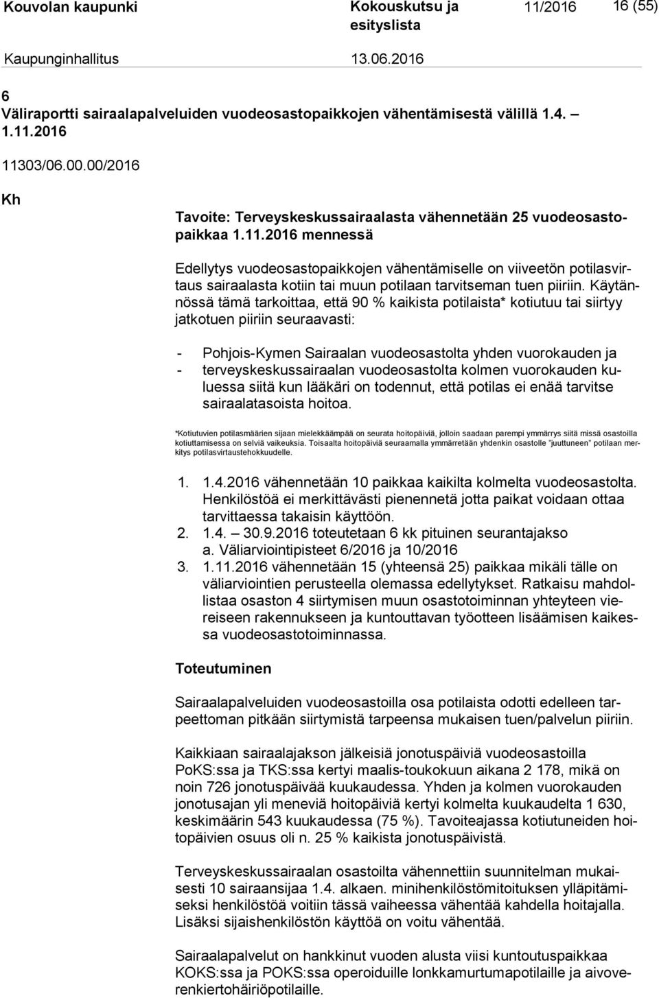 2016 mennessä Edellytys vuodeosastopaikkojen vähentämiselle on viiveetön po ti las virtaus sairaalasta kotiin tai muun potilaan tarvitseman tuen piiriin.