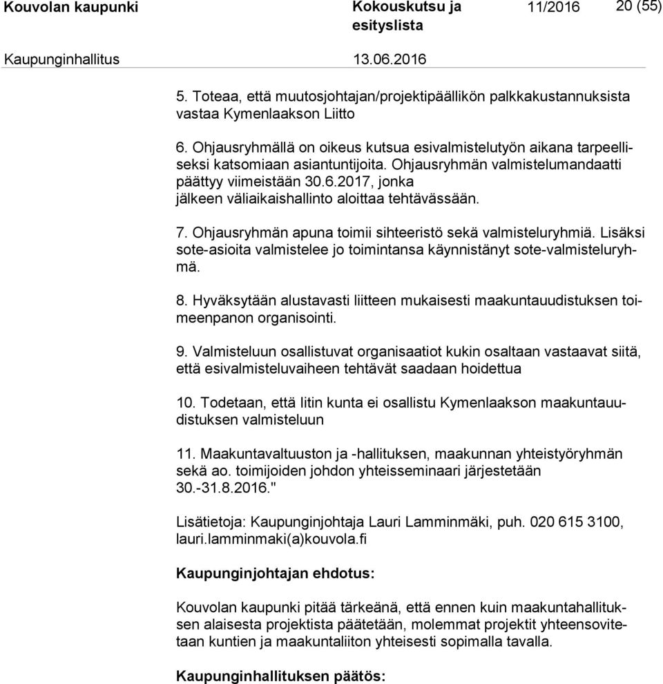 2017, jonka jälkeen väliaikaishallinto aloittaa tehtävässään. 7. Ohjausryhmän apuna toimii sihteeristö sekä valmisteluryhmiä.