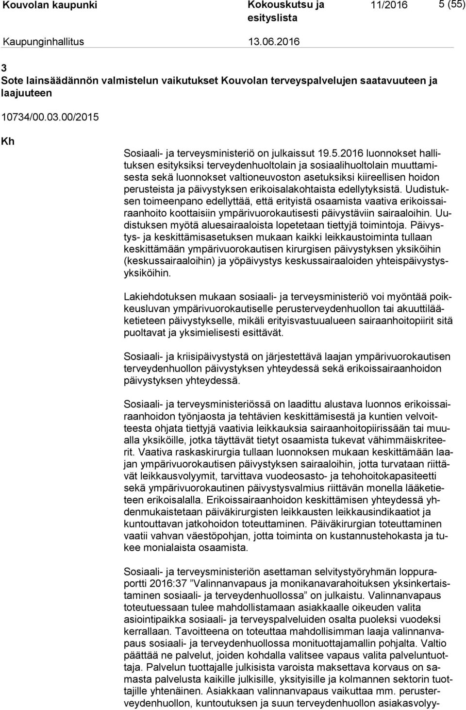 lituk sen esityksiksi terveydenhuoltolain ja sosiaalihuoltolain muut ta mises ta sekä luonnokset valtioneuvoston asetuksiksi kiireellisen hoidon pe rus teis ta ja päivystyksen erikoisalakohtaista