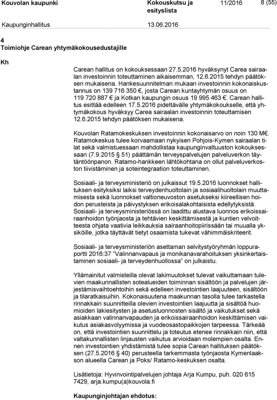 5.2016 pidettävälle yhtymäkokoukselle, että yhty mä ko kous hyväksyy Carea sairaalan investoinnin toteuttamisen 12.6.2015 teh dyn päätöksen mukaisena.