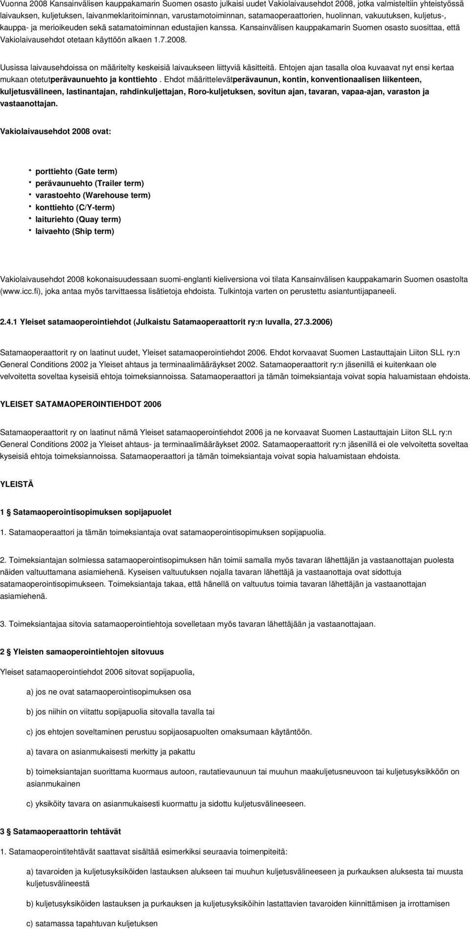 Kansainvälisen kauppakamarin Suomen osasto suosittaa, että Vakiolaivausehdot otetaan käyttöön alkaen 1.7.2008. Uusissa laivausehdoissa on määritelty keskeisiä laivaukseen liittyviä käsitteitä.