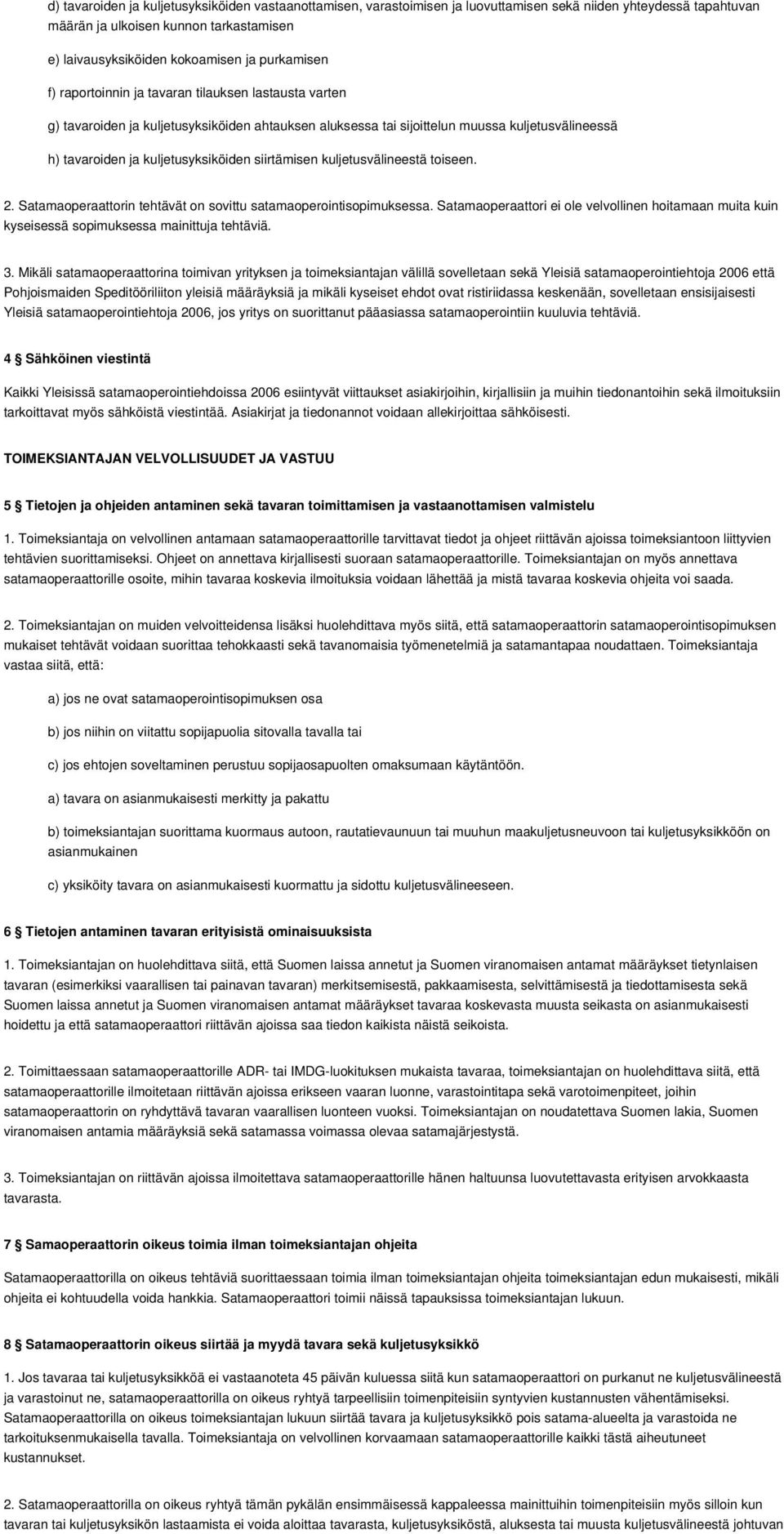 siirtämisen kuljetusvälineestä toiseen. 2. Satamaoperaattorin tehtävät on sovittu satamaoperointisopimuksessa.