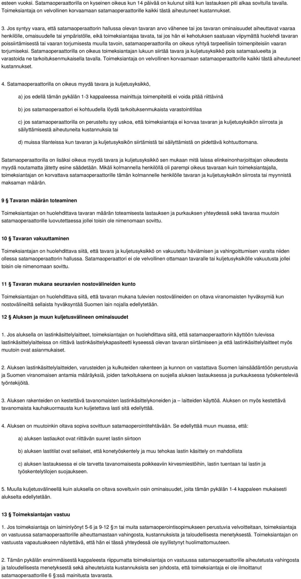 Jos syntyy vaara, että satamaoperaattorin hallussa olevan tavaran arvo vähenee tai jos tavaran ominaisuudet aiheuttavat vaaraa henkilölle, omaisuudelle tai ympäristölle, eikä toimeksiantajaa tavata,