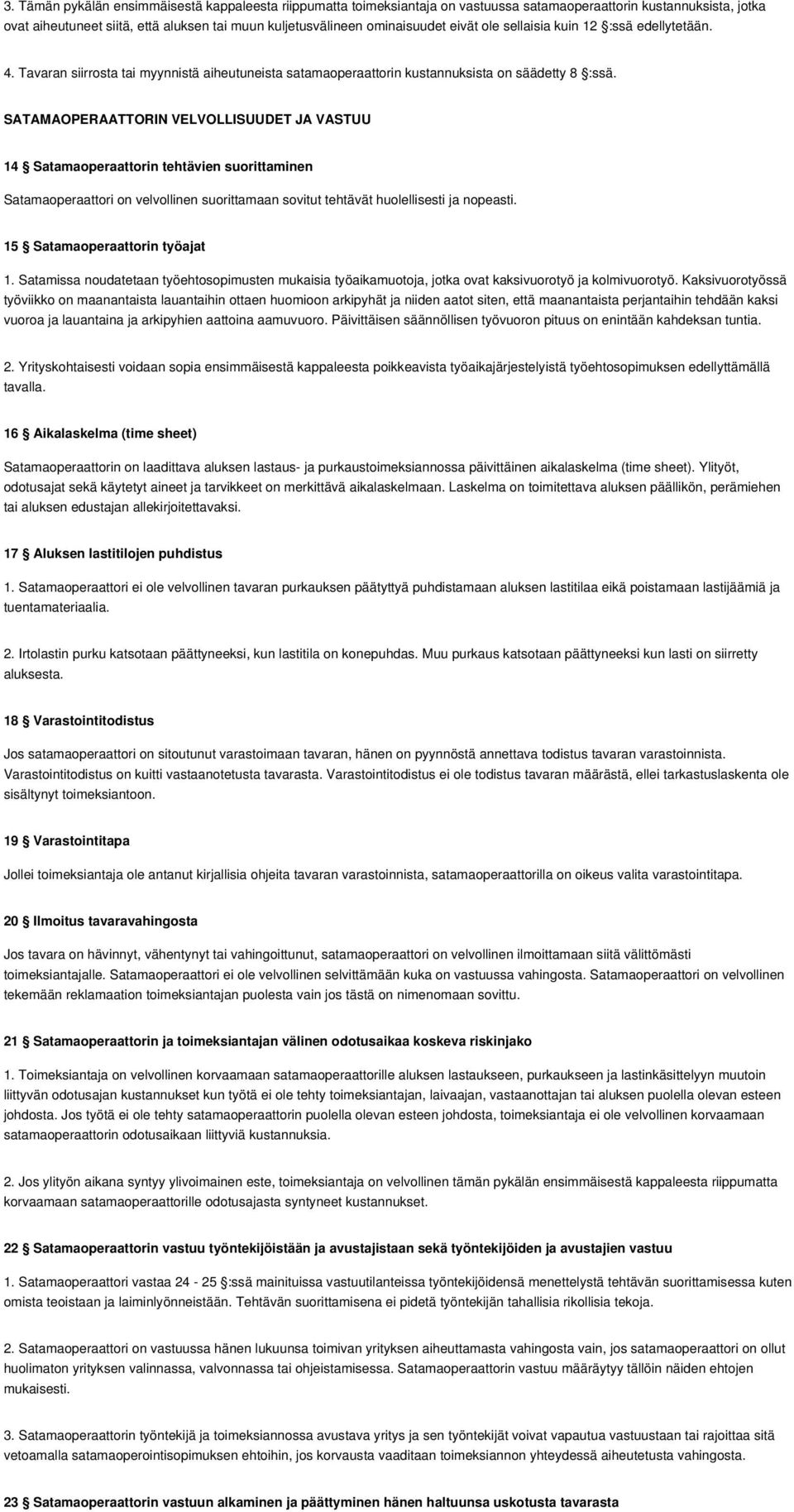 SATAMAOPERAATTORIN VELVOLLISUUDET JA VASTUU 14 Satamaoperaattorin tehtävien suorittaminen Satamaoperaattori on velvollinen suorittamaan sovitut tehtävät huolellisesti ja nopeasti.