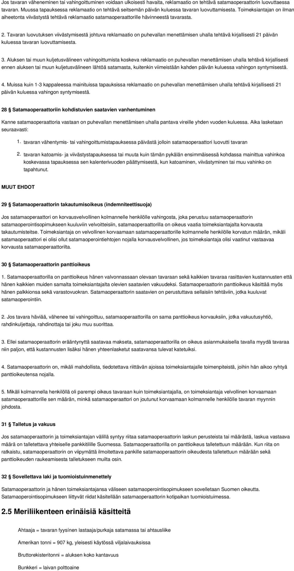 Toimeksiantajan on ilman aiheetonta viivästystä tehtävä reklamaatio satamaoperaattorille hävinneestä tavarasta. 2.