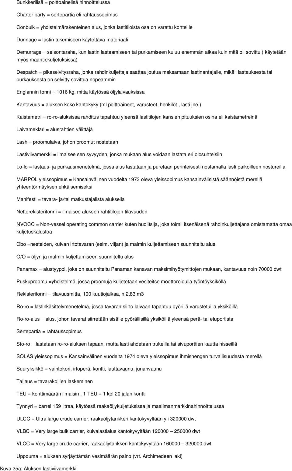 pikaselvitysraha, jonka rahdinkuljettaja saattaa joutua maksamaan lastinantajalle, mikäli lastauksesta tai purkauksesta on selvitty sovittua nopeammin Englannin tonni = 1016 kg, mitta käytössä