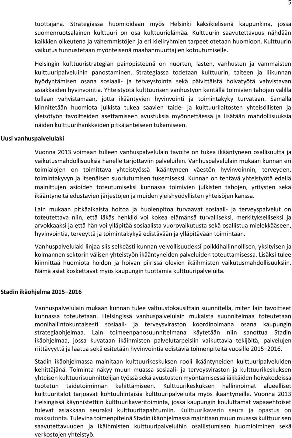 Helsingin kulttuuristrategian painopisteenä on nuorten, lasten, vanhusten ja vammaisten kulttuuripalveluihin panostaminen.