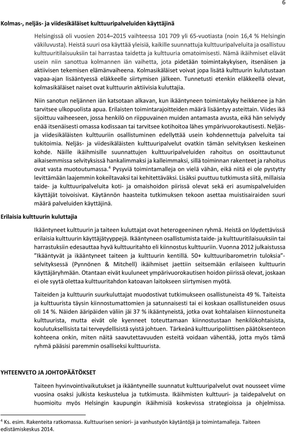 Nämä ikäihmiset elävät usein niin sanottua kolmannen iän vaihetta, jota pidetään toimintakykyisen, itsenäisen ja aktiivisen tekemisen elämänvaiheena.