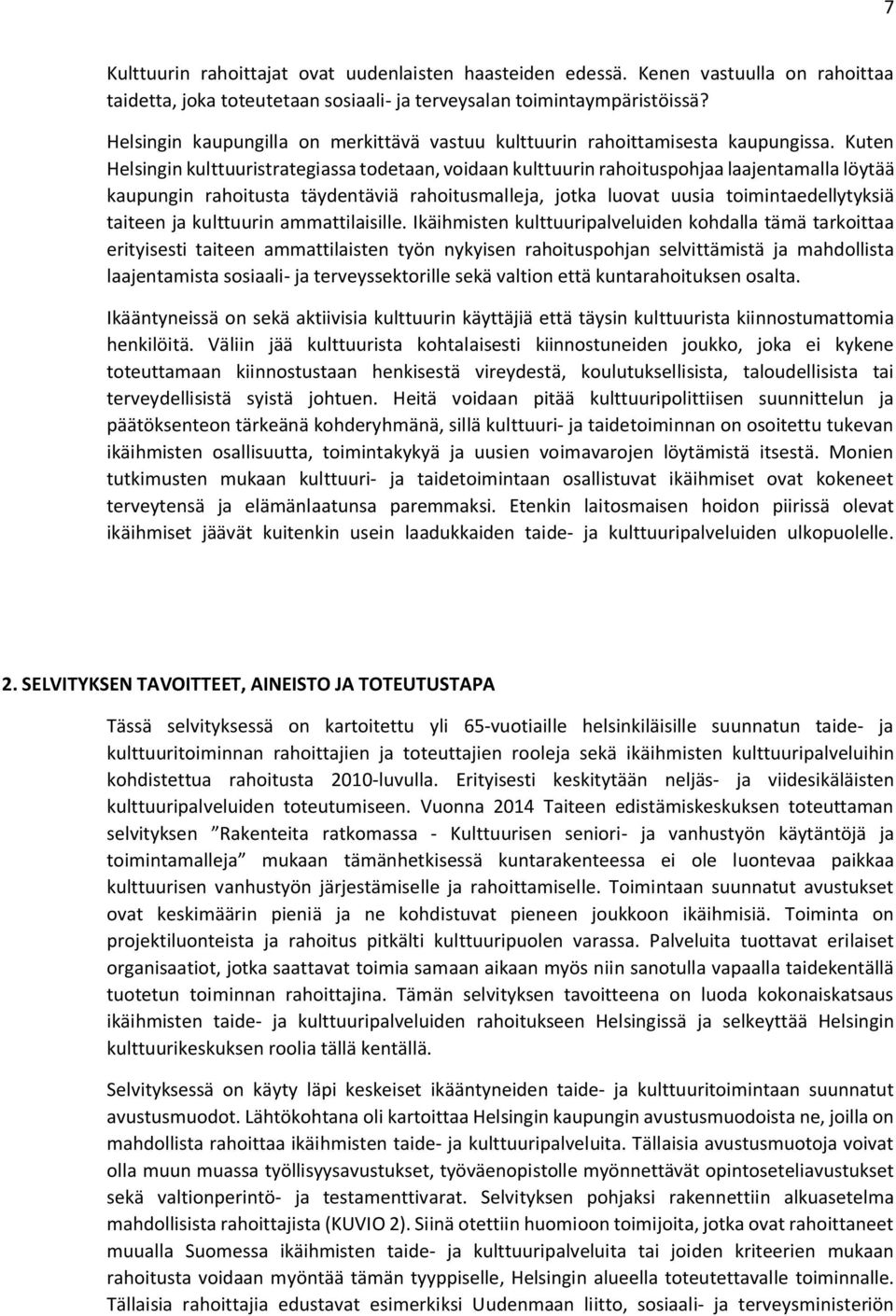 Kuten Helsingin kulttuuristrategiassa todetaan, voidaan kulttuurin rahoituspohjaa laajentamalla löytää kaupungin rahoitusta täydentäviä rahoitusmalleja, jotka luovat uusia toimintaedellytyksiä