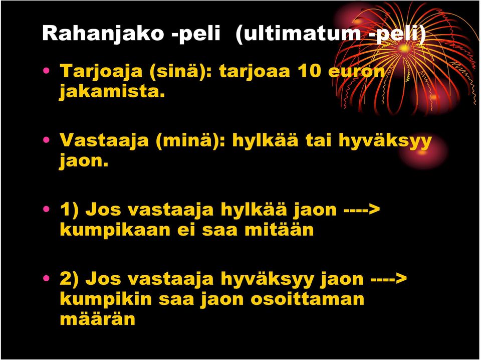 1) Jos vastaaja hylkää jaon ----> kumpikaan ei saa mitään 2)