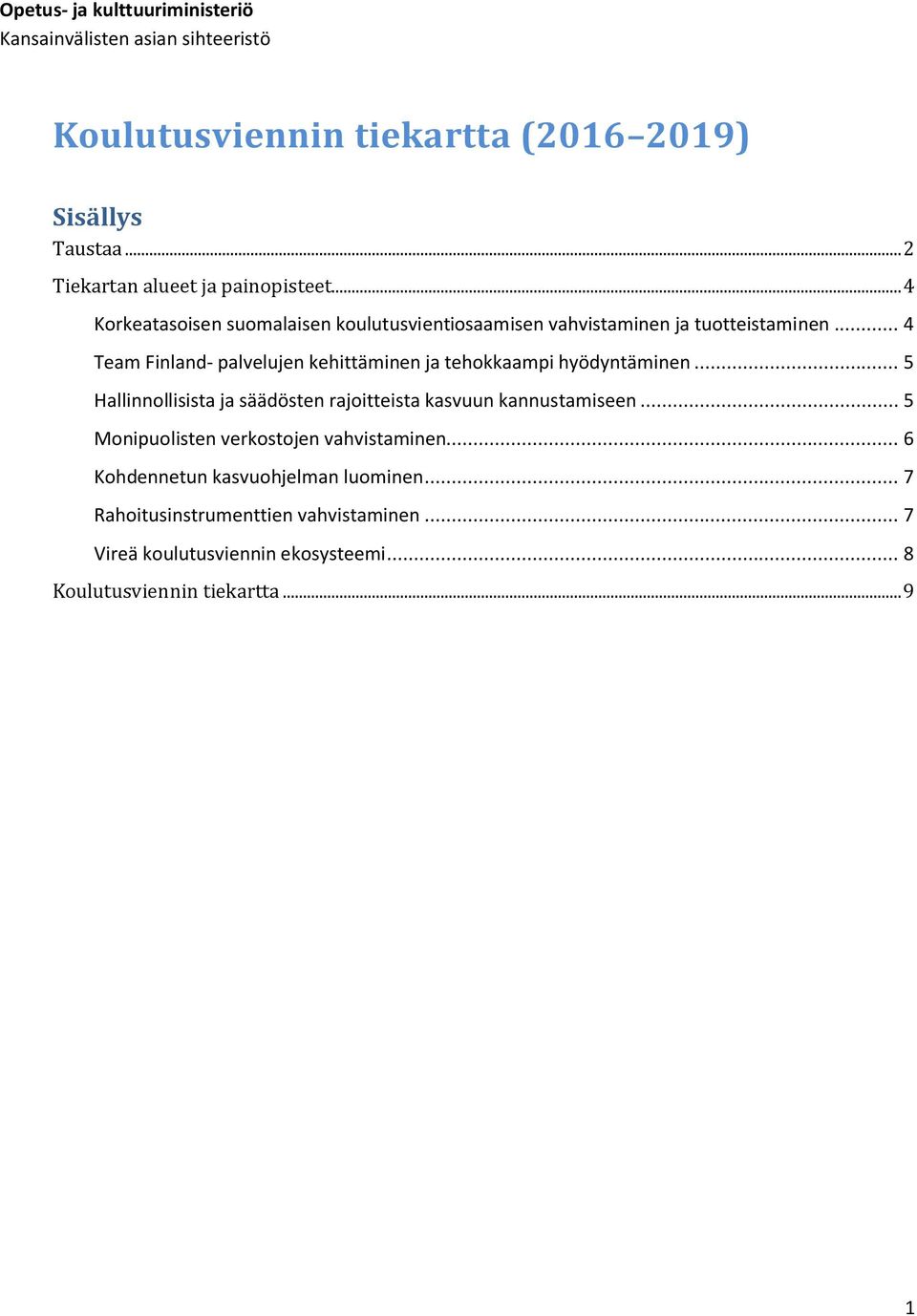 .. 4 Team Finland- palvelujen kehittäminen ja tehokkaampi hyödyntäminen... 5 Hallinnollisista ja säädösten rajoitteista kasvuun kannustamiseen.