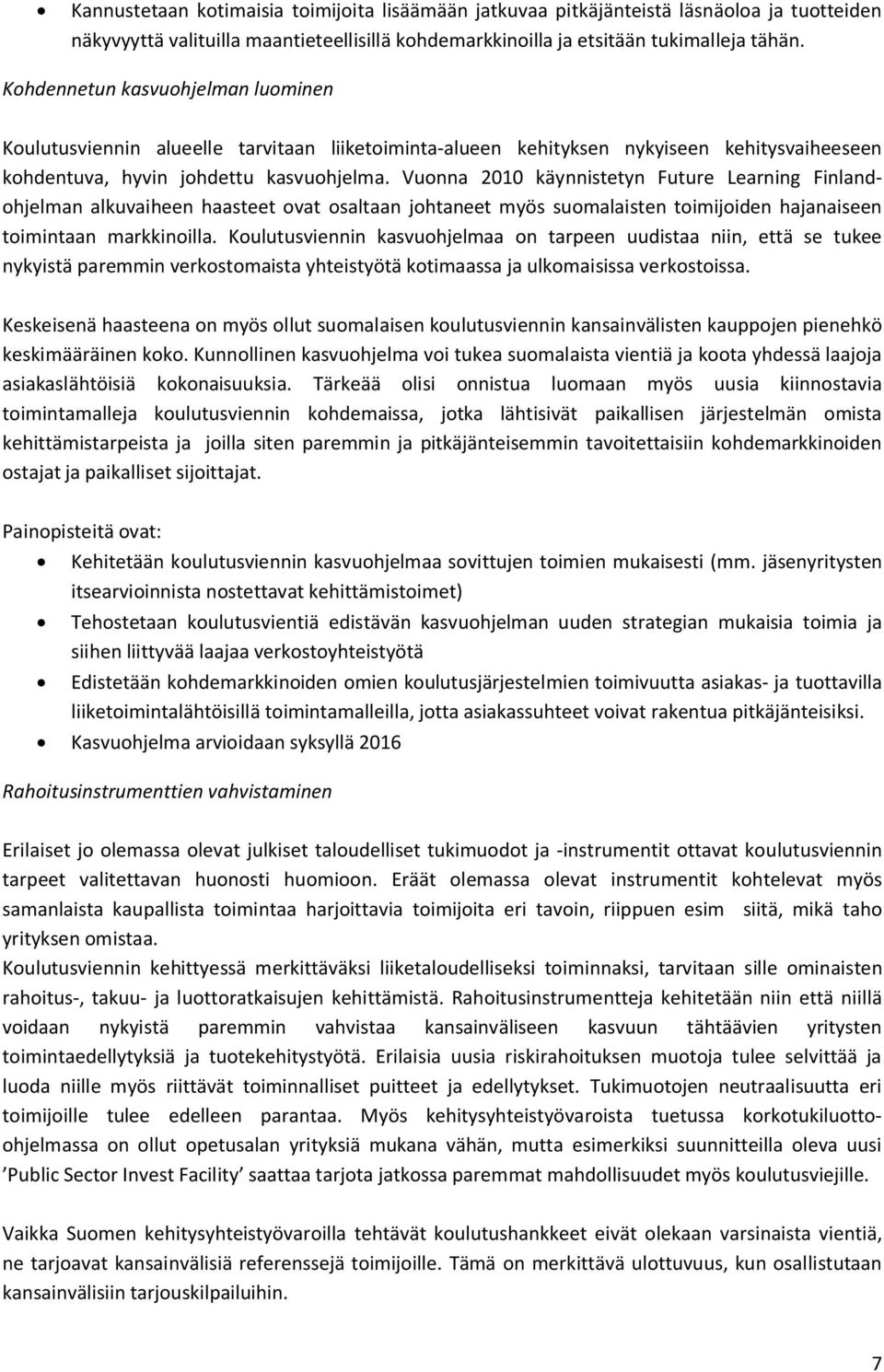 Vuonna 2010 käynnistetyn Future Learning Finlandohjelman alkuvaiheen haasteet ovat osaltaan johtaneet myös suomalaisten toimijoiden hajanaiseen toimintaan markkinoilla.