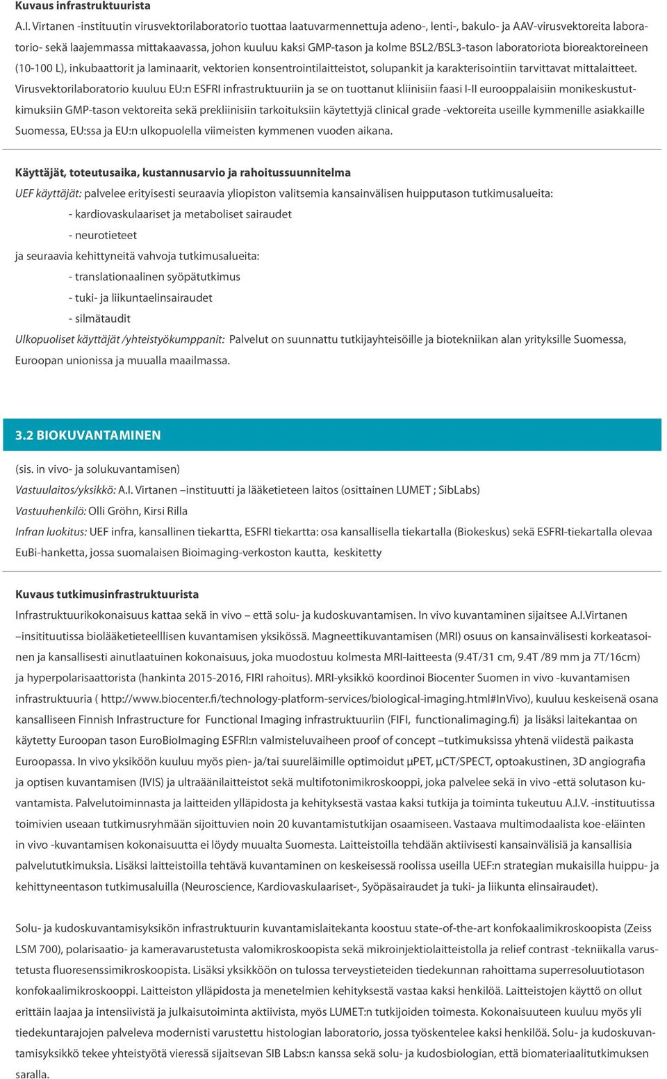 kolme BSL2/BSL3-tason laboratoriota bioreaktoreineen (10-100 L), inkubaattorit ja laminaarit, vektorien konsentrointilaitteistot, solupankit ja karakterisointiin tarvittavat mittalaitteet.