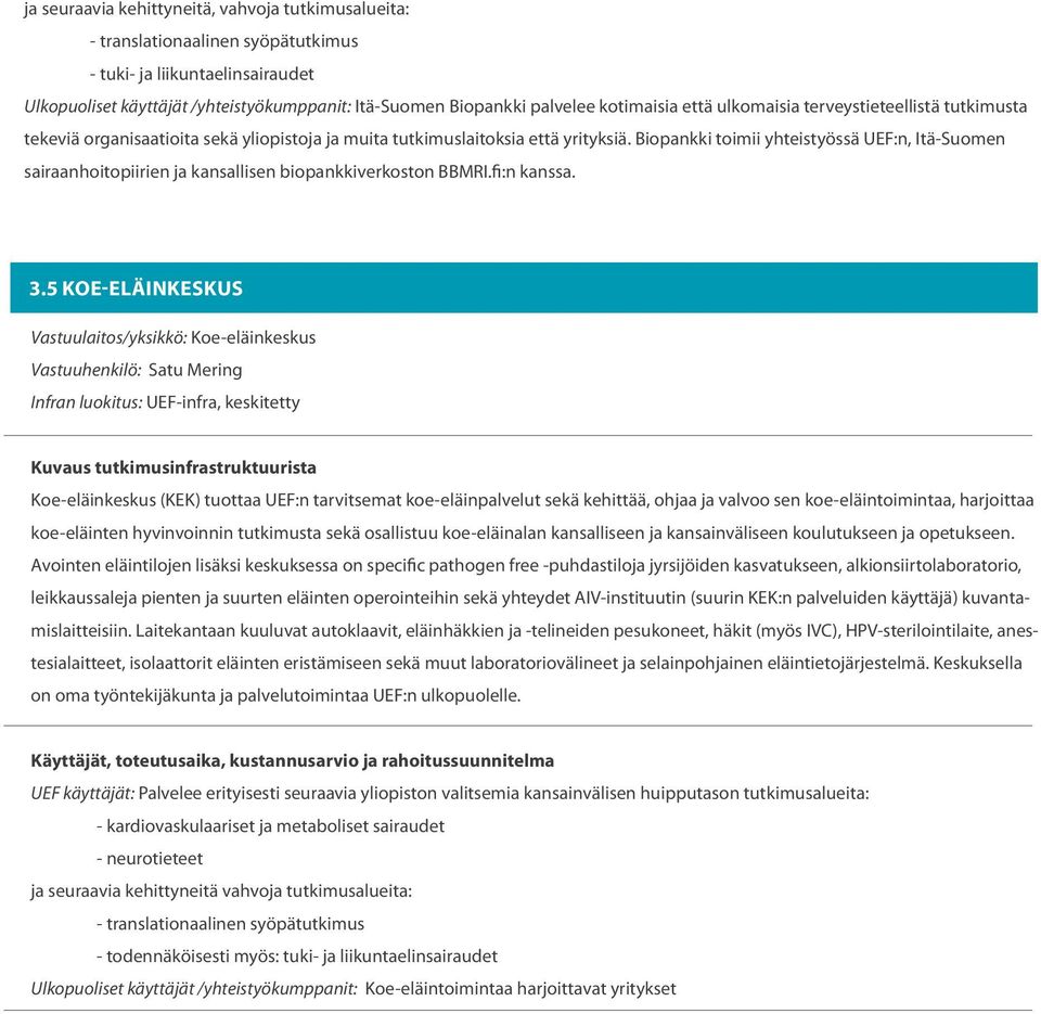 Biopankki toimii yhteistyössä UEF:n, Itä-Suomen sairaanhoitopiirien ja kansallisen biopankkiverkoston BBMRI.fi:n kanssa. 3.