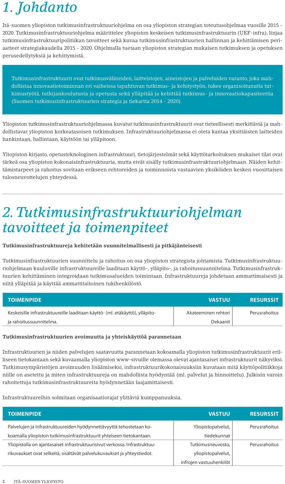 hallinnan ja kehittämisen periaatteet strategiakaudella 2015-2020. Ohjelmalla tuetaan yliopiston strategian mukaisen tutkimuksen ja opetuksen perusedellytyksiä ja kehittymistä.