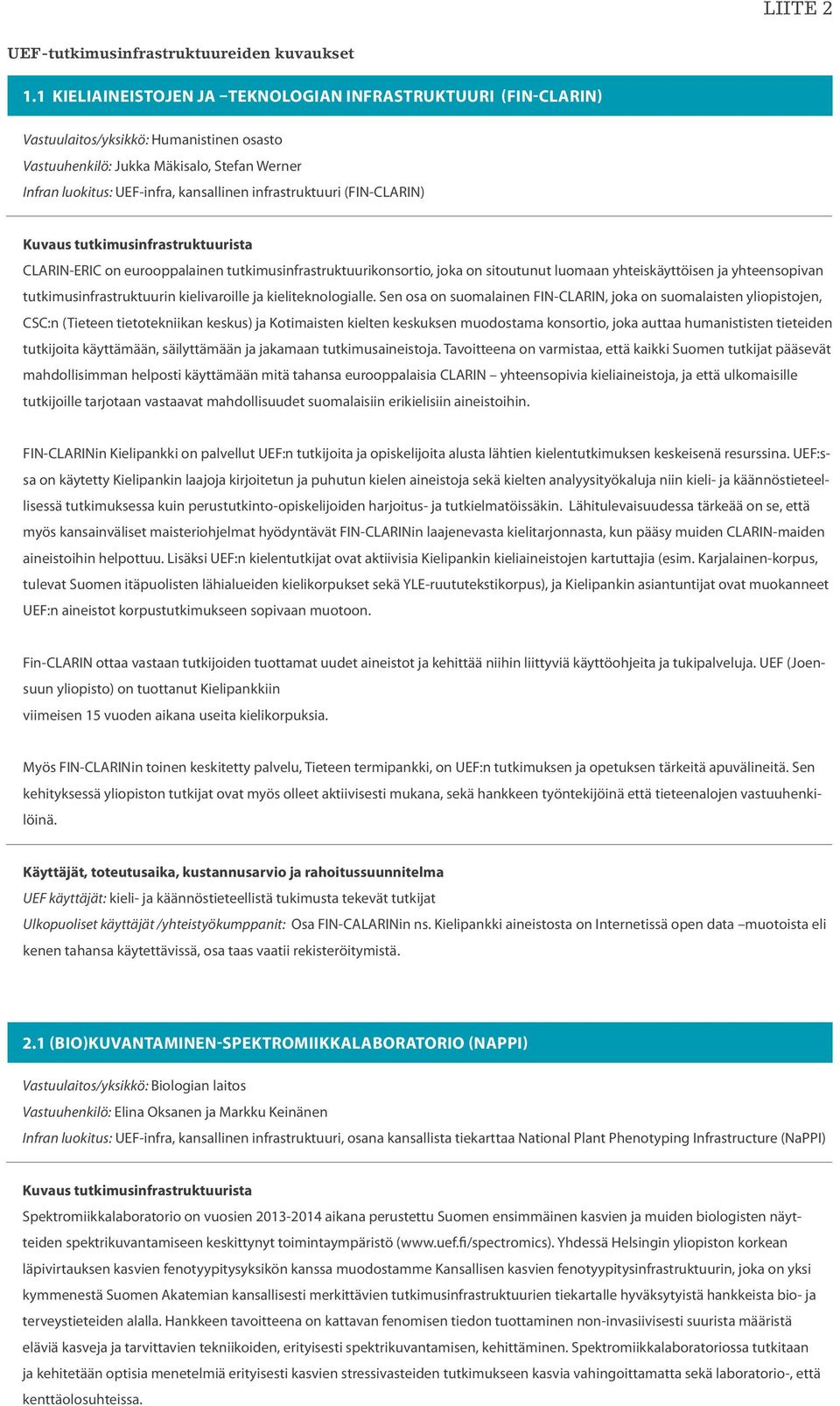 infrastruktuuri (FIN-CLARIN) CLARIN-ERIC on eurooppalainen tutkimusinfrastruktuurikonsortio, joka on sitoutunut luomaan yhteiskäyttöisen ja yhteensopivan tutkimusinfrastruktuurin kielivaroille ja