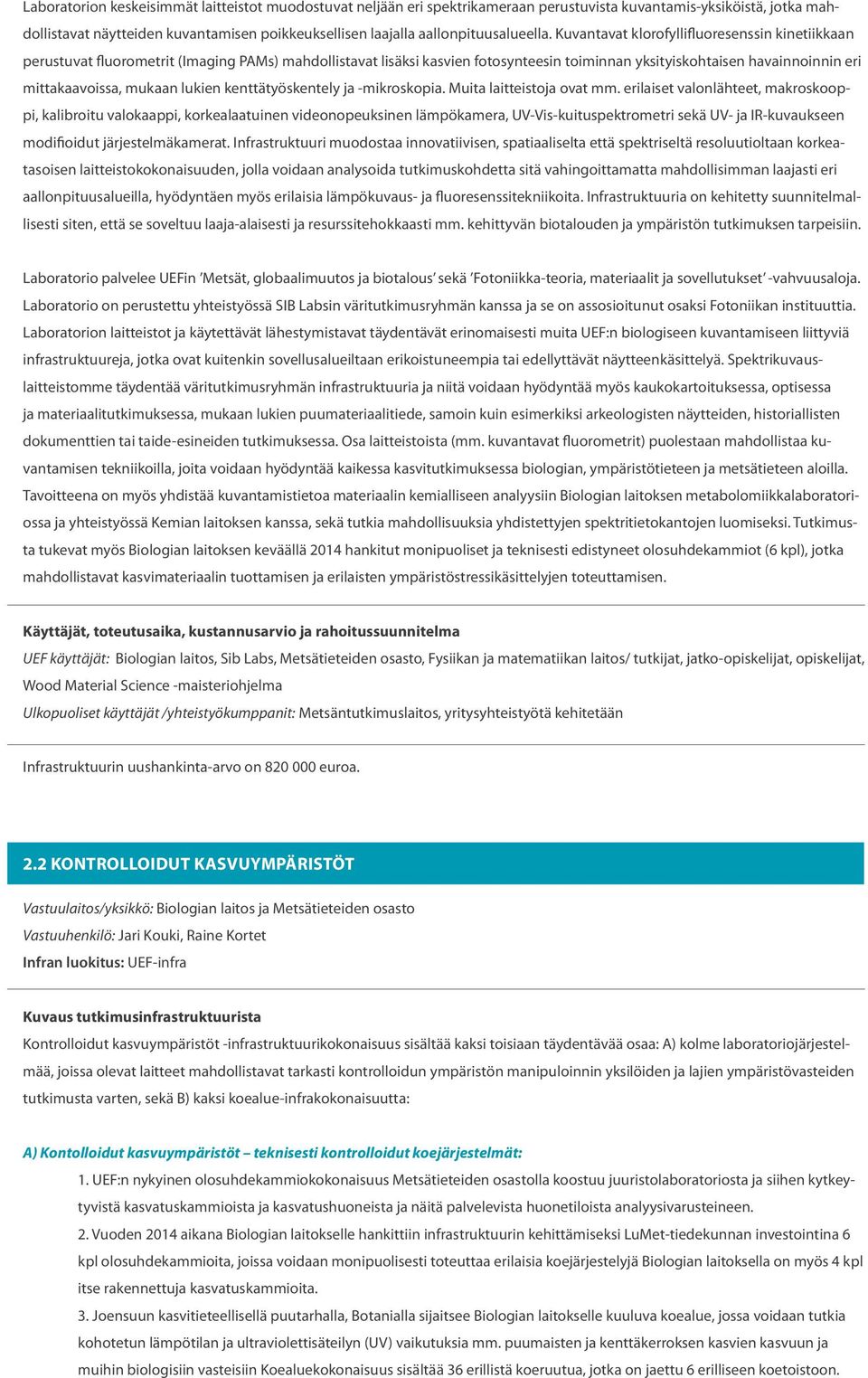 Kuvantavat klorofyllifluoresenssin kinetiikkaan perustuvat fluorometrit (Imaging PAMs) mahdollistavat lisäksi kasvien fotosynteesin toiminnan yksityiskohtaisen havainnoinnin eri mittakaavoissa,