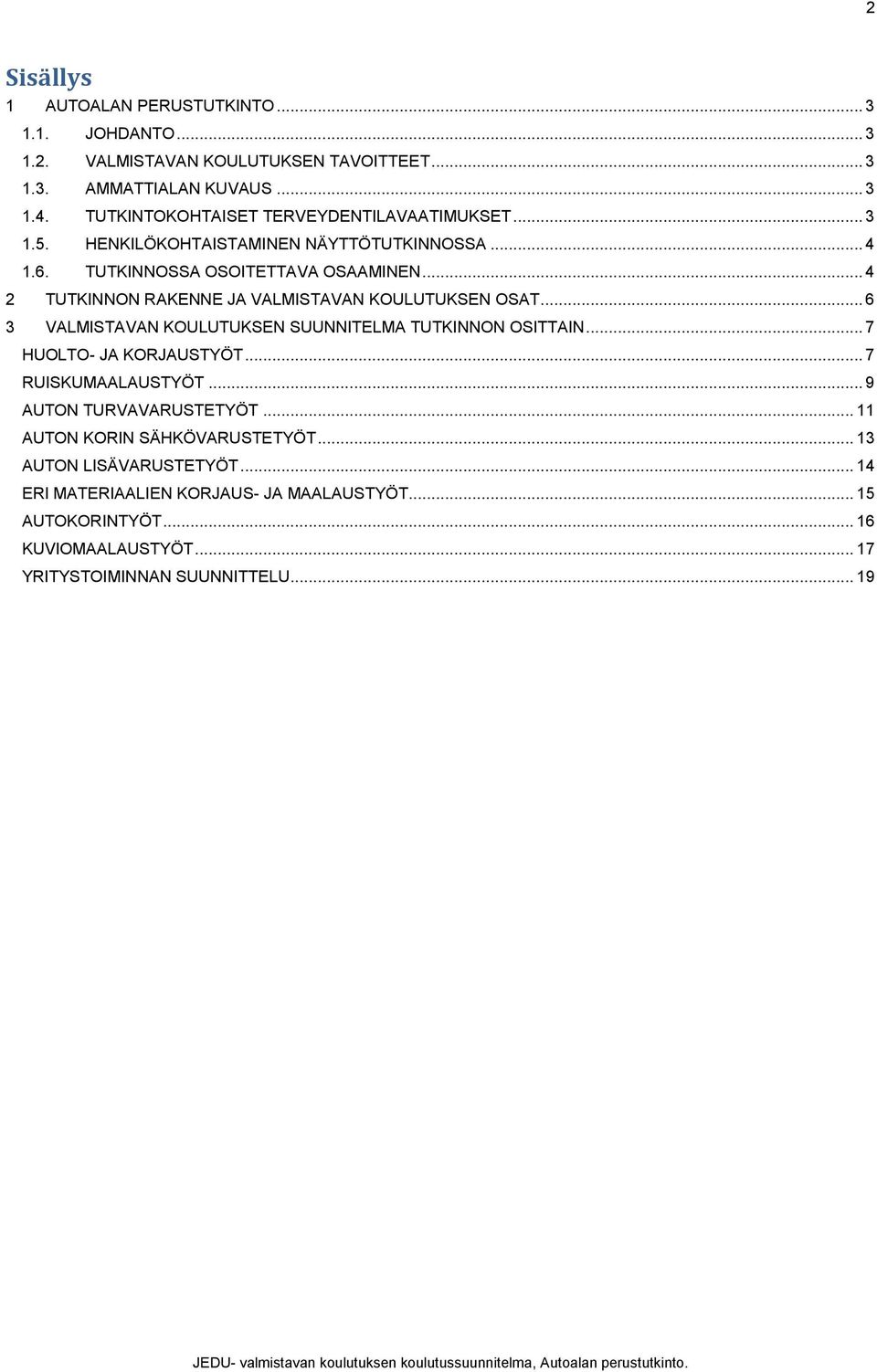 .. 4 2 TUTKINNON RAKENNE JA VALMISTAVAN KOULUTUKSEN OSAT... 6 3 VALMISTAVAN KOULUTUKSEN SUUNNITELMA TUTKINNON OSITTAIN... 7 HUOLTO- JA KORJAUSTYÖT.