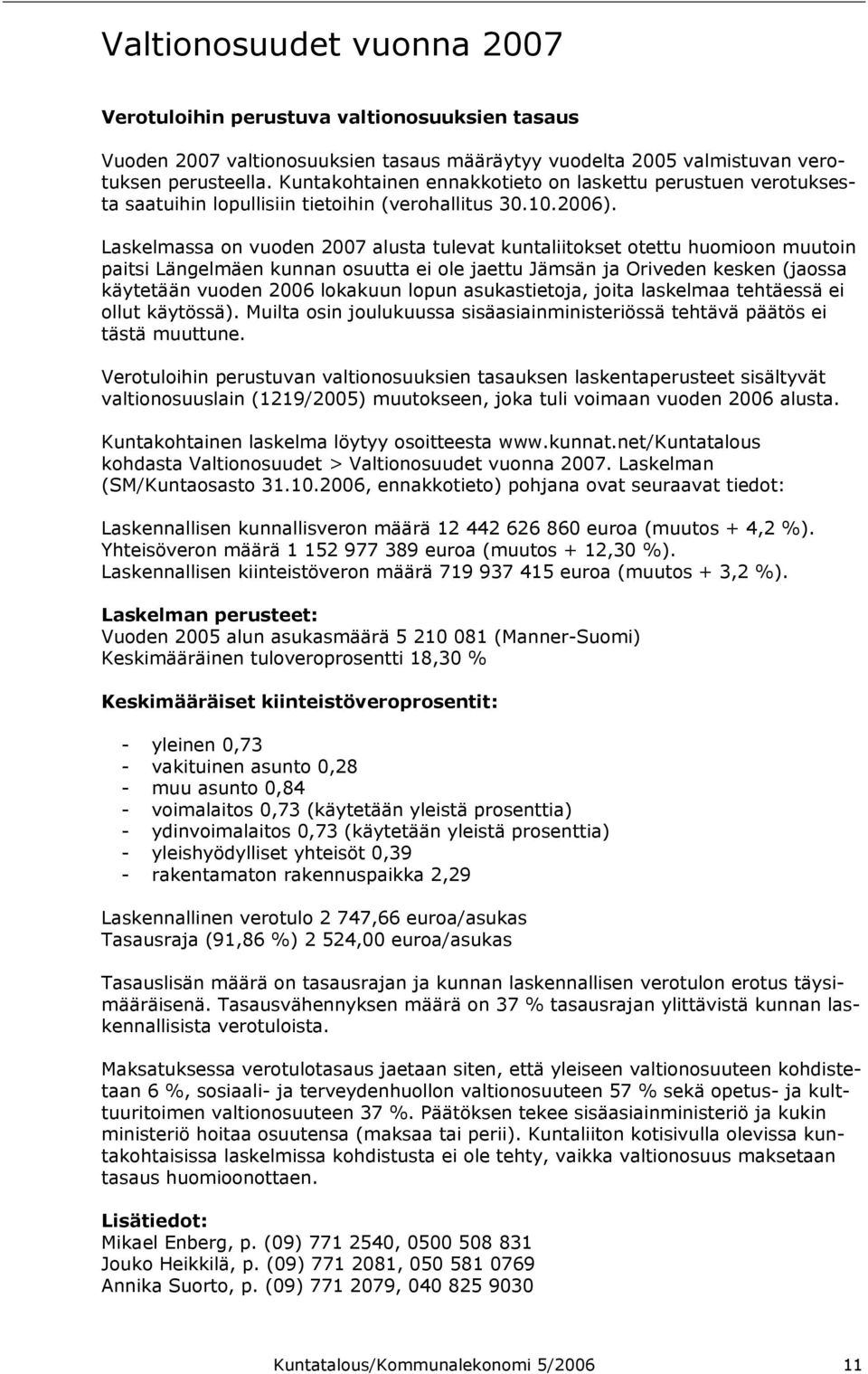 Laskelmassa on vuoden 2007 alusta tulevat kuntaliitokset otettu huomioon muutoin paitsi Längelmäen kunnan osuutta ei ole jaettu Jämsän ja Oriveden kesken (jaossa käytetään vuoden 2006 lokakuun lopun