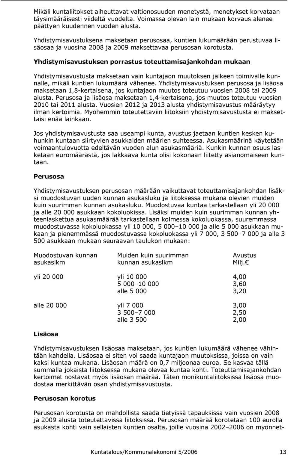 Yhdistymisavustuksen porrastus toteuttamisajankohdan mukaan Yhdistymisavustusta maksetaan vain kuntajaon muutoksen jälkeen toimivalle kunnalle, mikäli kuntien lukumäärä vähenee.