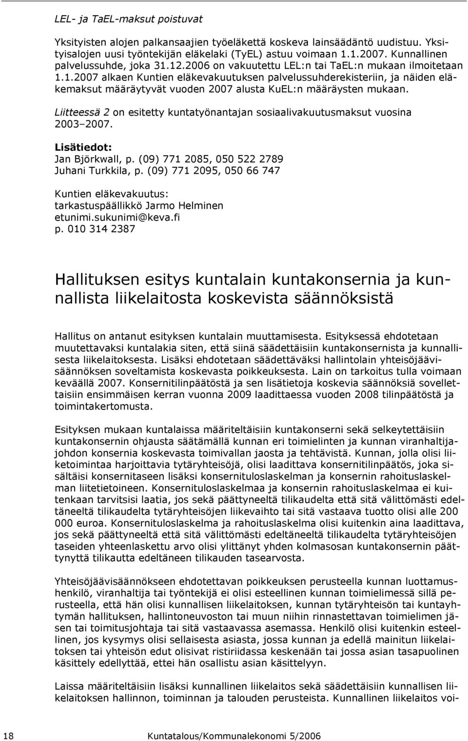 Liitteessä 2 on esitetty kuntatyönantajan sosiaalivakuutusmaksut vuosina 2003 2007. Lisätiedot: Jan Björkwall, p. (09) 771 2085, 050 522 2789 Juhani Turkkila, p.