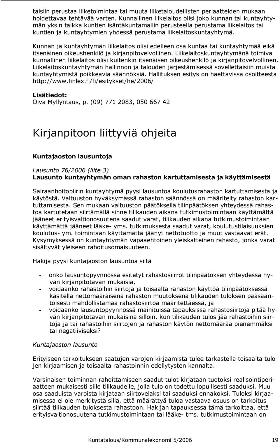 liikelaitoskuntayhtymä. Kunnan ja kuntayhtymän liikelaitos olisi edelleen osa kuntaa tai kuntayhtymää eikä itsenäinen oikeushenkilö ja kirjanpitovelvollinen.