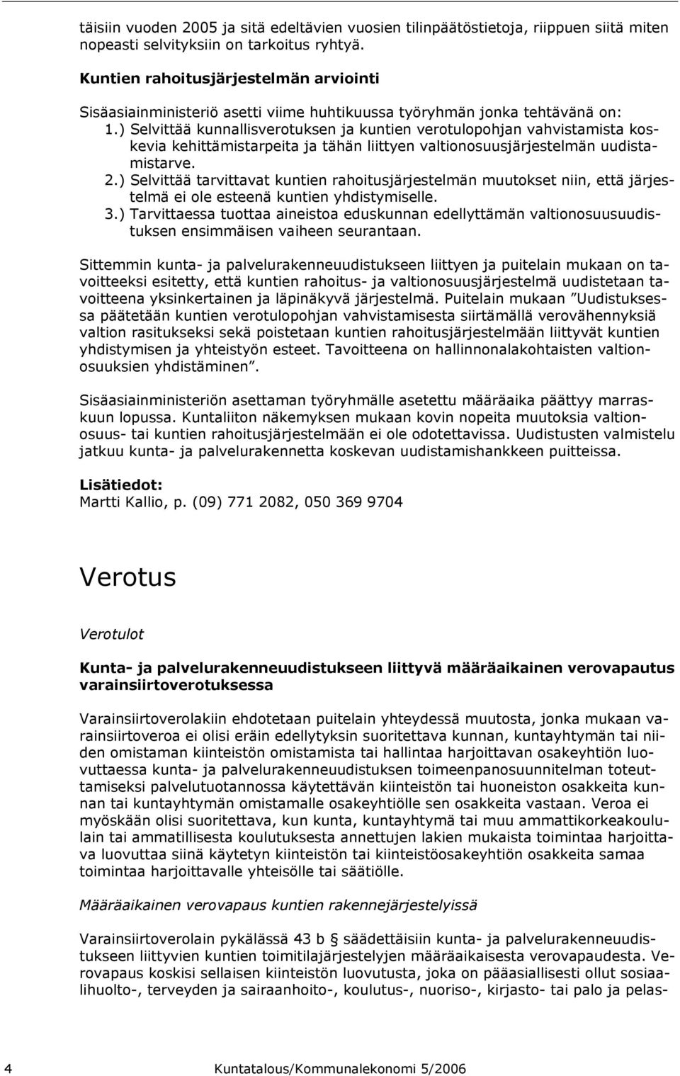 ) Selvittää kunnallisverotuksen ja kuntien verotulopohjan vahvistamista koskevia kehittämistarpeita ja tähän liittyen valtionosuusjärjestelmän uudistamistarve. 2.