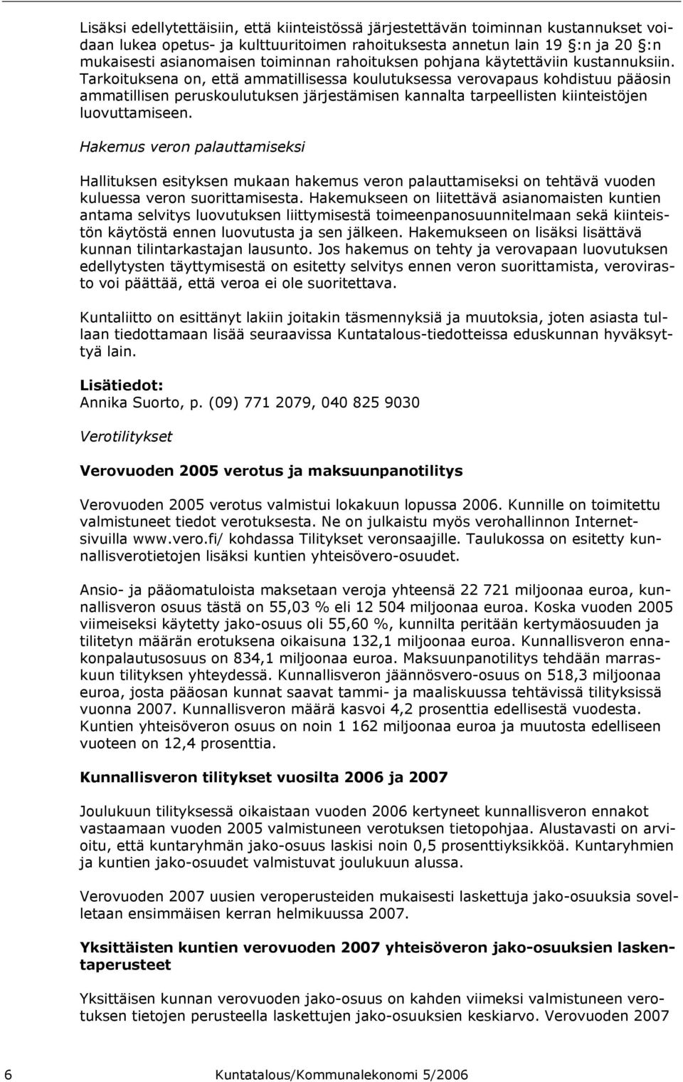 Tarkoituksena on, että ammatillisessa koulutuksessa verovapaus kohdistuu pääosin ammatillisen peruskoulutuksen järjestämisen kannalta tarpeellisten kiinteistöjen luovuttamiseen.