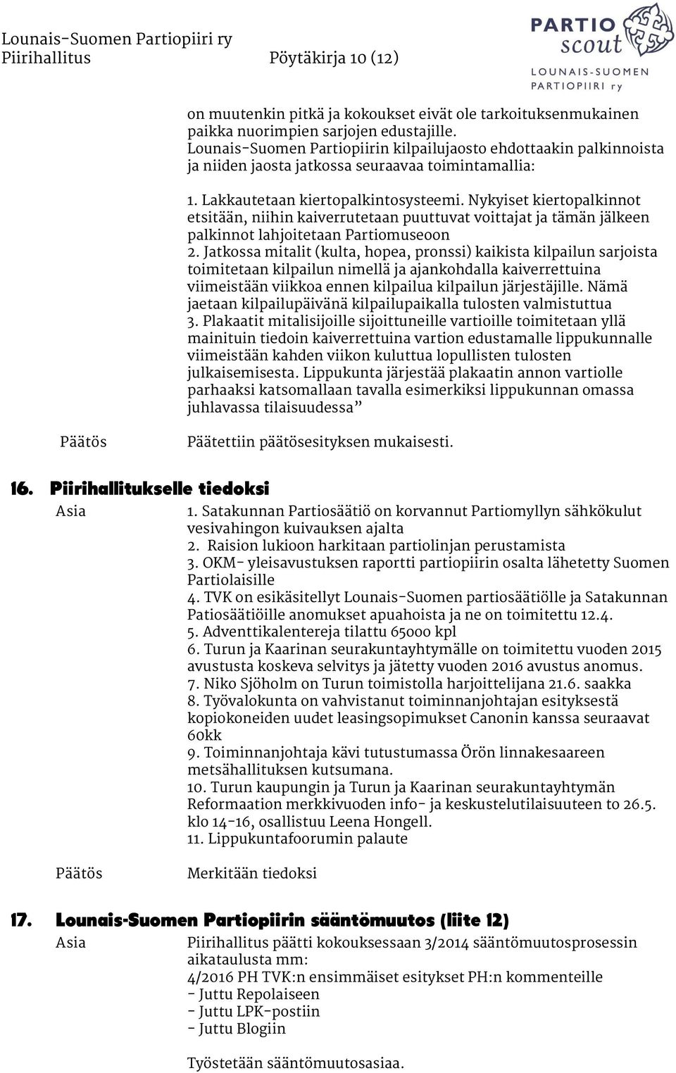 Nykyiset kiertopalkinnot etsitään, niihin kaiverrutetaan puuttuvat voittajat ja tämän jälkeen palkinnot lahjoitetaan Partiomuseoon 2.