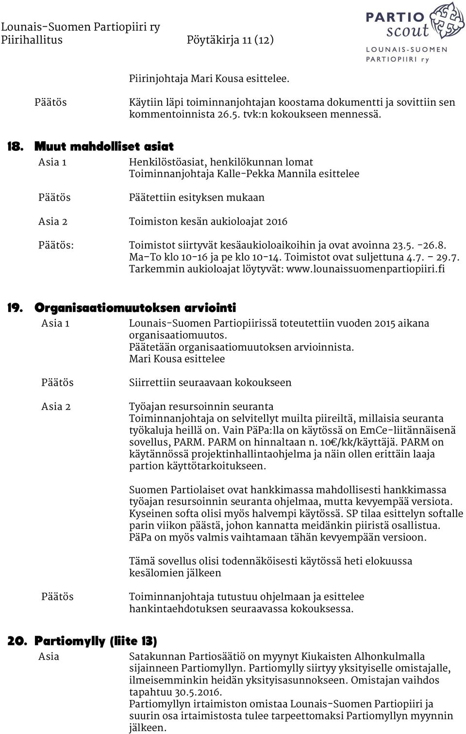 kesäaukioloaikoihin ja ovat avoinna 23.5. -26.8. Ma To klo 10-16 ja pe klo 10-14. Toimistot ovat suljettuna 4.7. 29.7. Tarkemmin aukioloajat löytyvät: www.lounaissuomenpartiopiiri.fi 19.