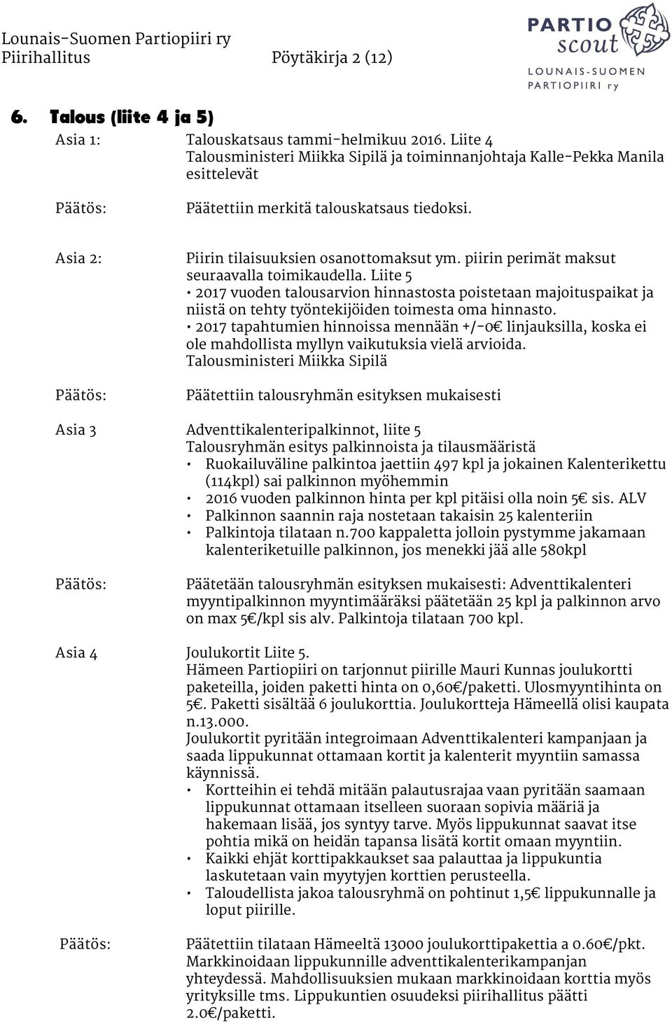 piirin perimät maksut seuraavalla toimikaudella. Liite 5 2017 vuoden talousarvion hinnastosta poistetaan majoituspaikat ja niistä on tehty työntekijöiden toimesta oma hinnasto.