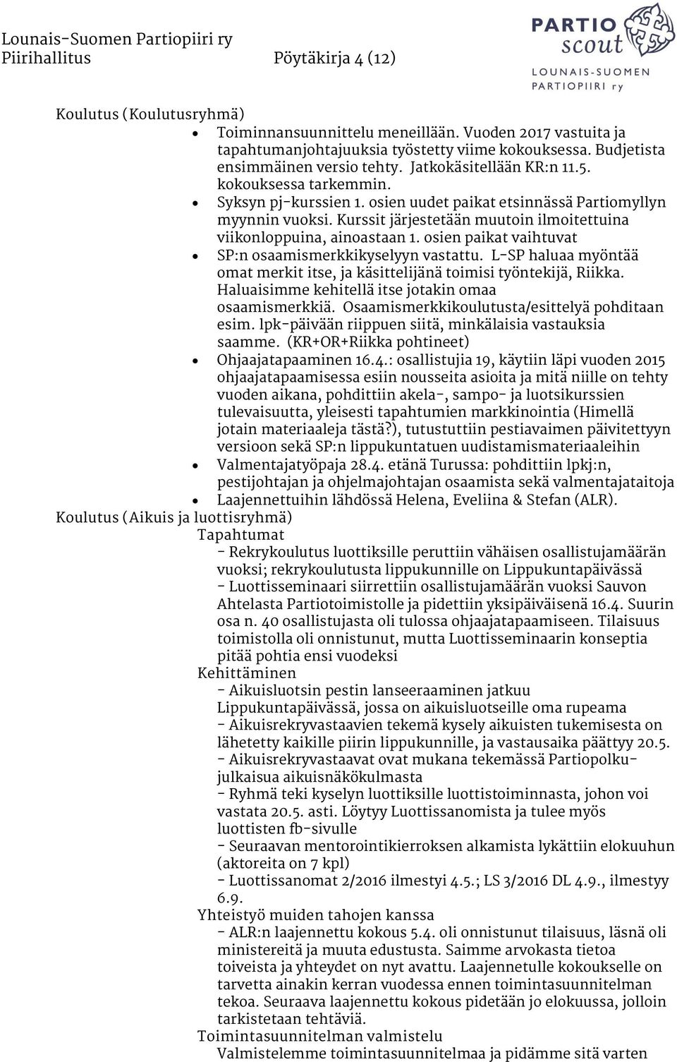 Kurssit järjestetään muutoin ilmoitettuina viikonloppuina, ainoastaan 1. osien paikat vaihtuvat SP:n osaamismerkkikyselyyn vastattu.