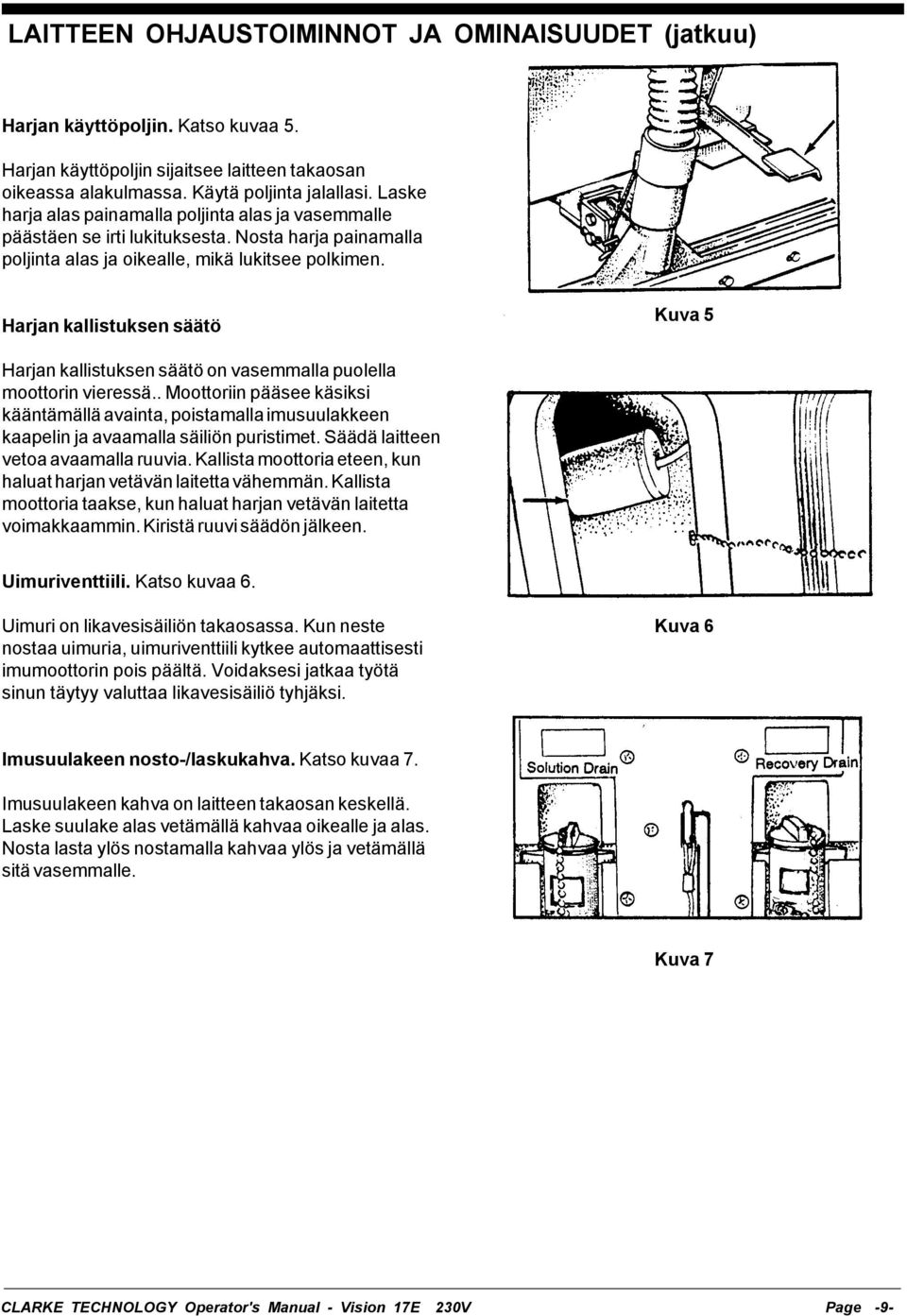 Harjan kallistuksen säätö Kuva 5 Harjan kallistuksen säätö on vasemmalla puolella moottorin vieressä.