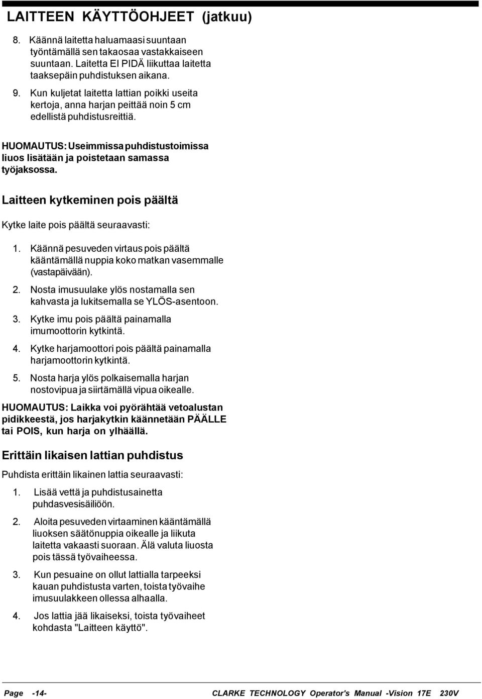 Laitteen kytkeminen pois päältä Kytke laite pois päältä seuraavasti: 1. Käännä pesuveden virtaus pois päältä kääntämällä nuppia koko matkan vasemmalle (vastapäivään). 2.