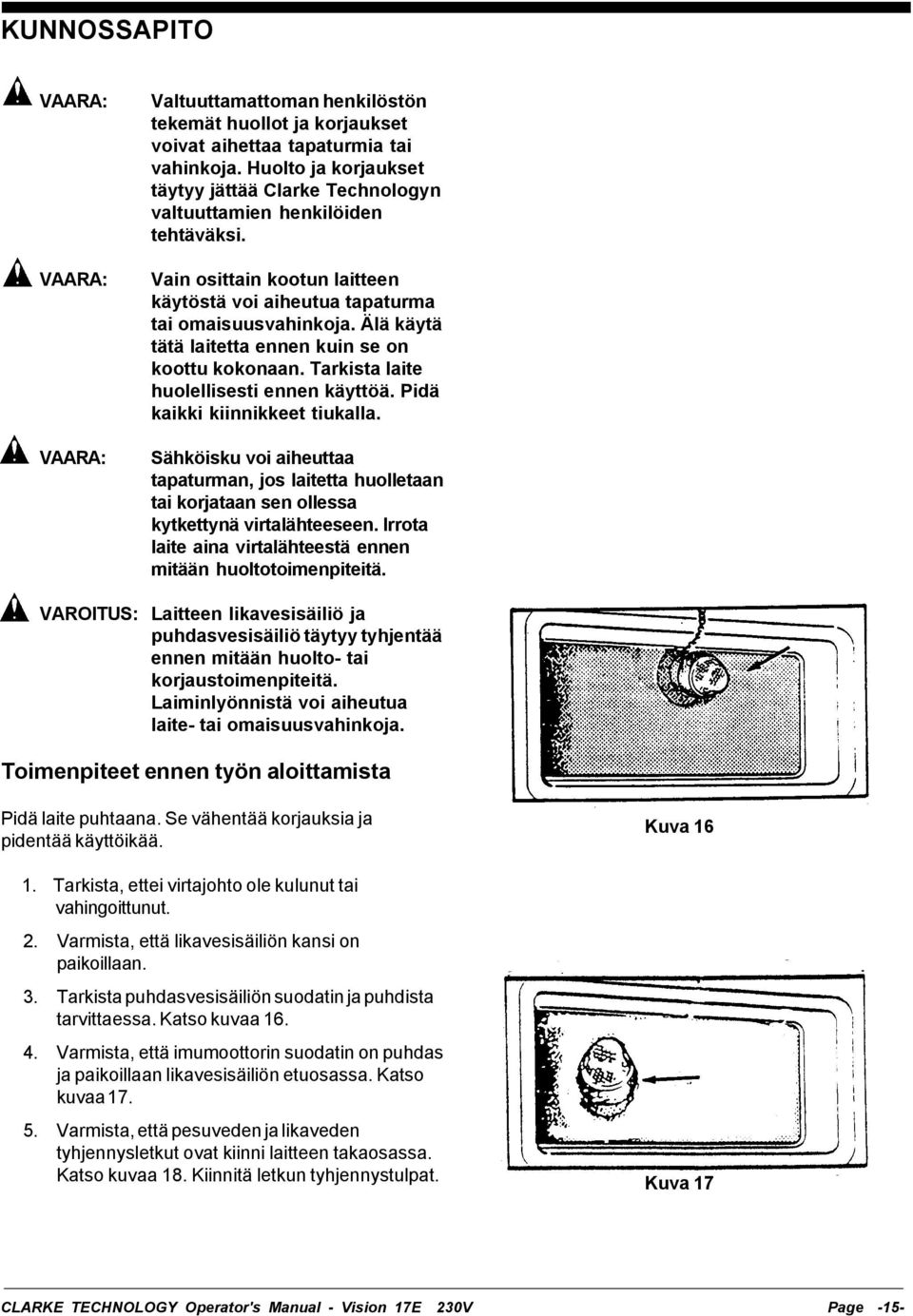 Älä käytä tätä laitetta ennen kuin se on koottu kokonaan. Tarkista laite huolellisesti ennen käyttöä. Pidä kaikki kiinnikkeet tiukalla.