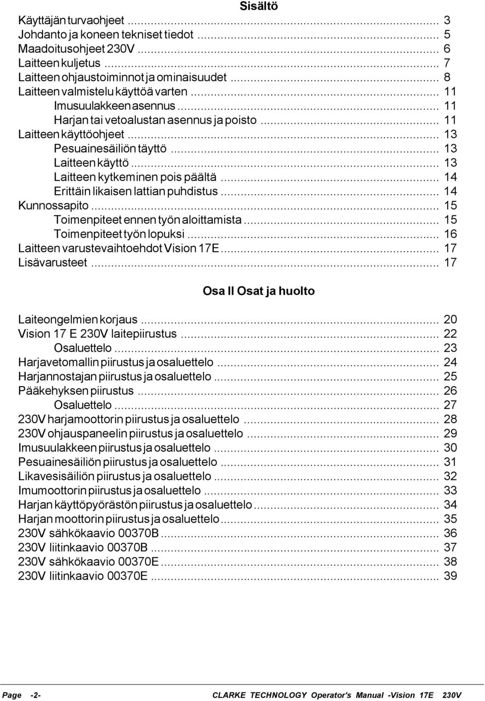 .. 13 Laitteen kytkeminen pois päältä... 14 Erittäin likaisen lattian puhdistus... 14 Kunnossapito... 15 Toimenpiteet ennen työn aloittamista... 15 Toimenpiteet työn lopuksi.