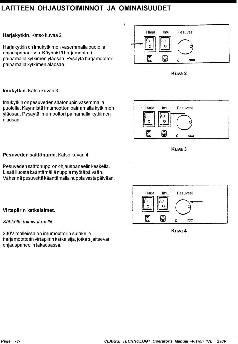 Käynnistä imumoottori painamalla kytkimen yläosaa. Pysäytä imumoottori painamalla kytkimen alaosaa. Harja Imu Pesuvesi Pesuveden säätönuppi. Katso kuvaa 4.