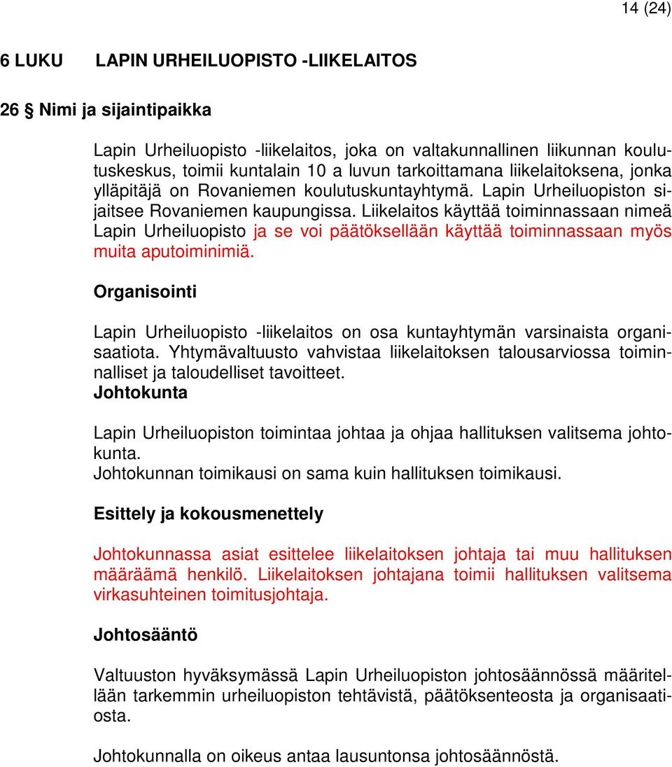 Liikelaitos käyttää toiminnassaan nimeä Lapin Urheiluopisto ja se voi päätöksellään käyttää toiminnassaan myös muita aputoiminimiä.