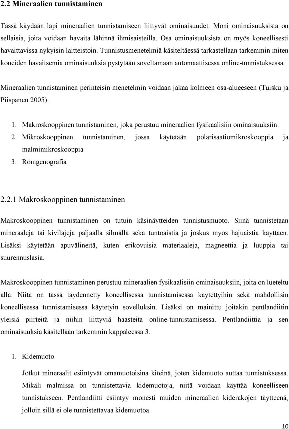 Tunnistusmenetelmiä käsiteltäessä tarkastellaan tarkemmin miten koneiden havaitsemia ominaisuuksia pystytään soveltamaan automaattisessa online-tunnistuksessa.