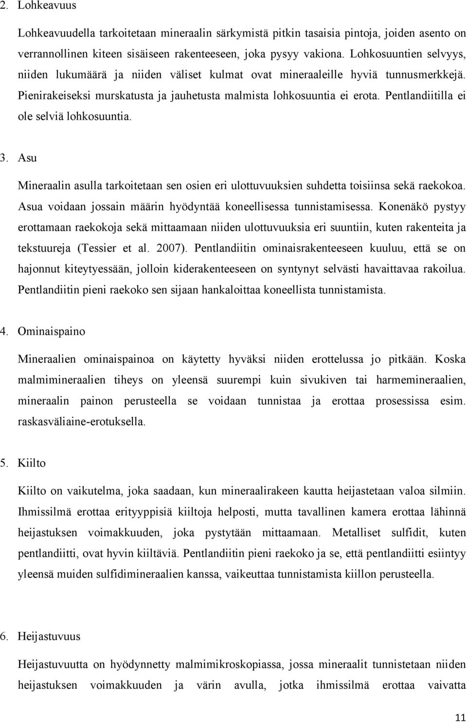 Pentlandiitilla ei ole selviä lohkosuuntia. 3. Asu Mineraalin asulla tarkoitetaan sen osien eri ulottuvuuksien suhdetta toisiinsa sekä raekokoa.