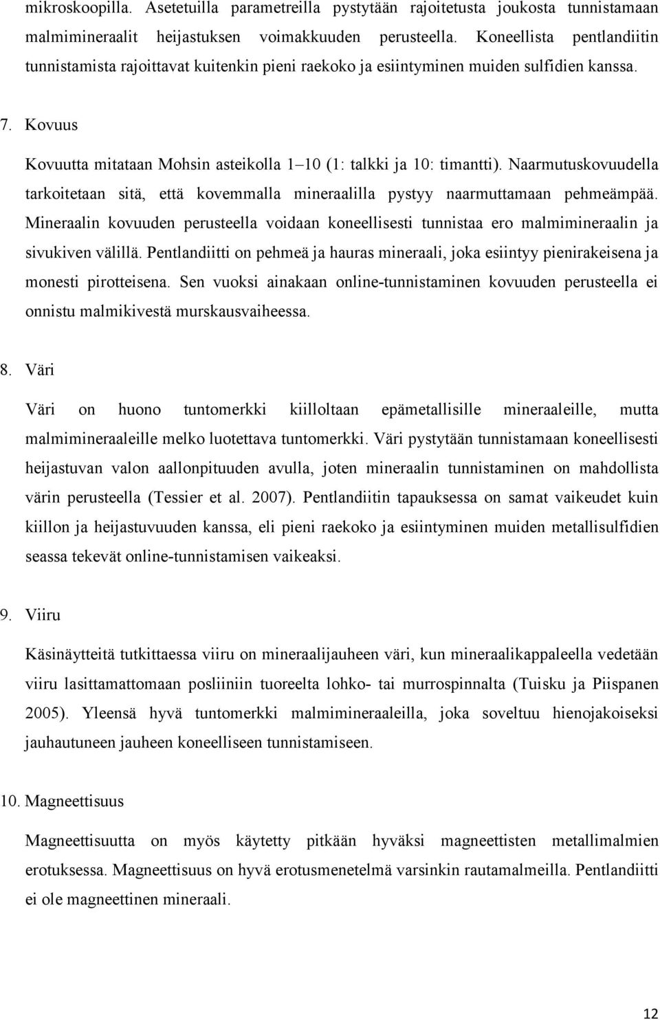 Naarmutuskovuudella tarkoitetaan sitä, että kovemmalla mineraalilla pystyy naarmuttamaan pehmeämpää.