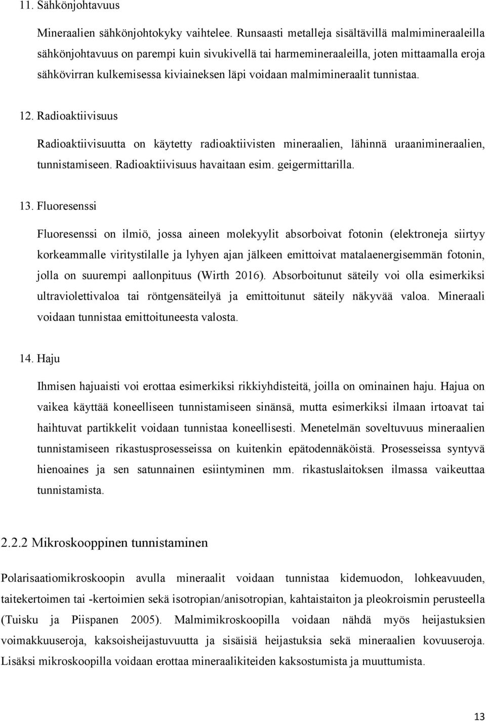 malmimineraalit tunnistaa. 12. Radioaktiivisuus Radioaktiivisuutta on käytetty radioaktiivisten mineraalien, lähinnä uraanimineraalien, tunnistamiseen. Radioaktiivisuus havaitaan esim.