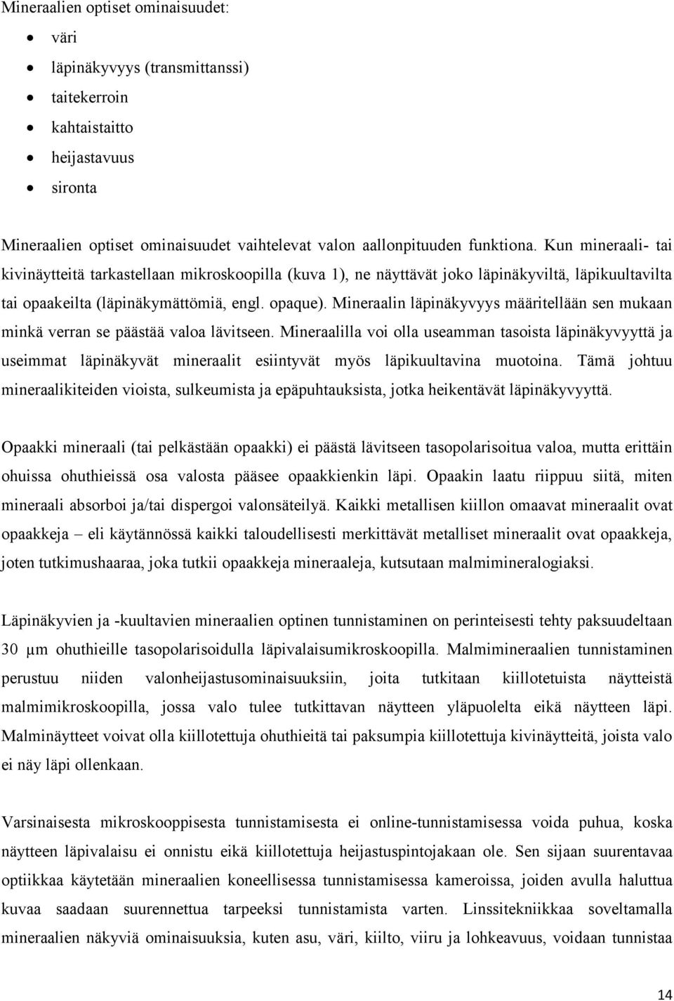 Mineraalin läpinäkyvyys määritellään sen mukaan minkä verran se päästää valoa lävitseen.